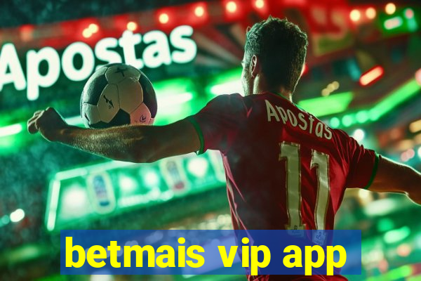 betmais vip app